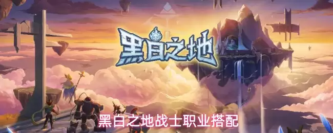 黑白之地战士职业配搭