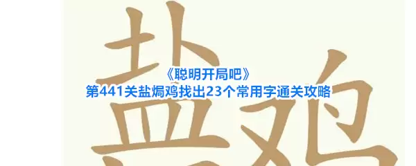 《聪明开局吧》第441关盐焗鸡找出23个常用字通关攻略