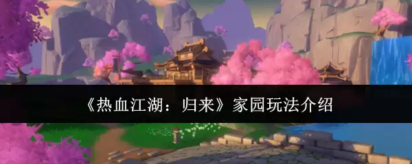 《热血江湖：归来》家园玩法介绍