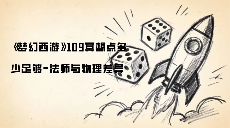 《梦幻西游》109冥想点多少足够-法师与物理差异