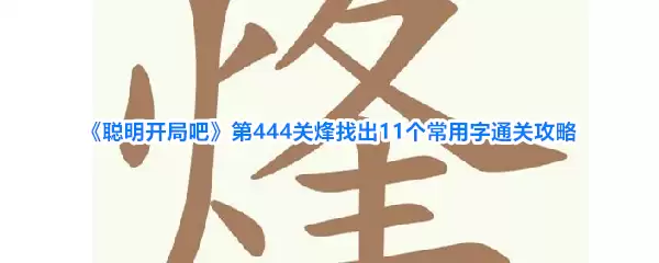 聪明开局吧第444关烽找出11个常用字过关攻略