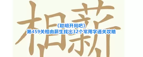 聪明开局吧第459关相由薪生找出32个常用字通关攻略