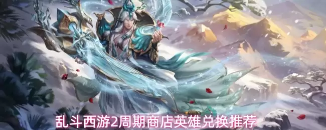 乱斗西游2周期商店英雄兑换建议