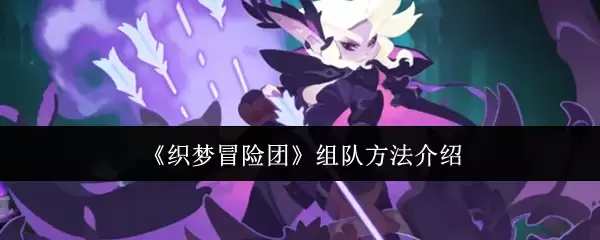 《织梦冒险团》组队方法介绍