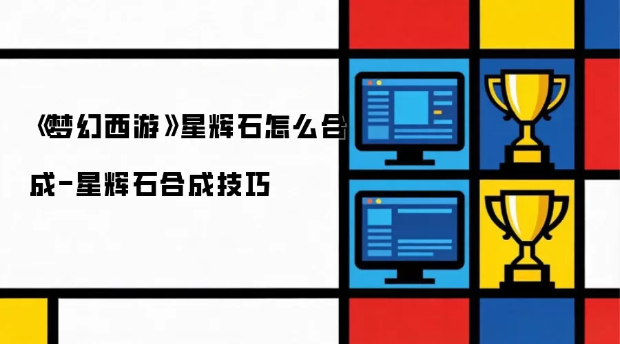 《梦幻西游》星辉石怎么合成-星辉石合成技巧