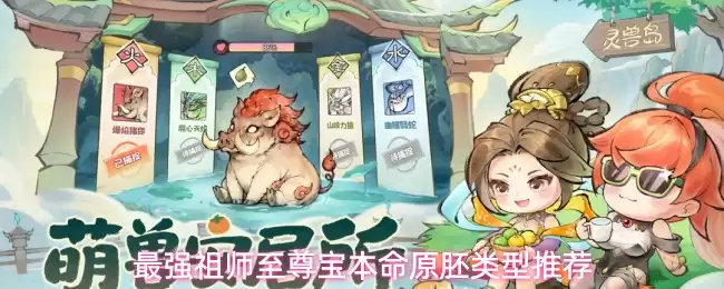 最强祖师至尊宝本命原胚类型推荐
