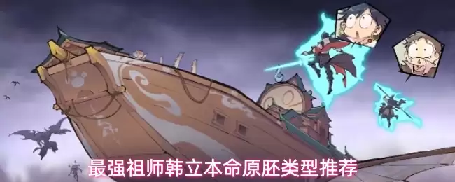最强祖师韩立本命原胚类型选择推荐