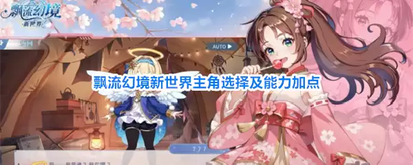 飘流幻境新世界主角选择与能力加点