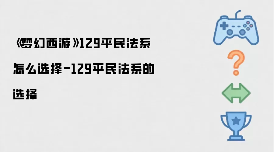 梦幻西游129平民法系怎么选择-129平民法系的选择
