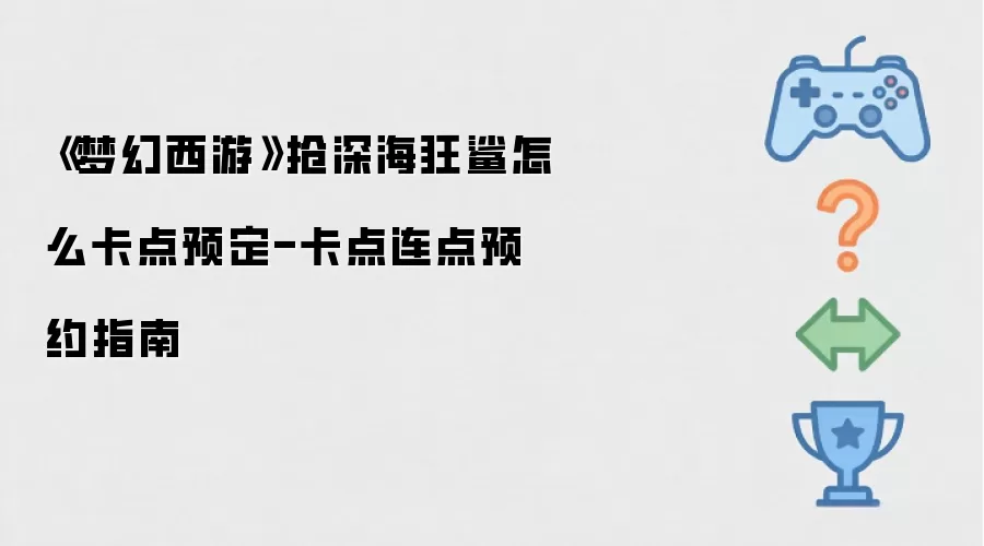 梦幻西游抢深海狂鲨怎么卡点预定-卡点连点预约指南