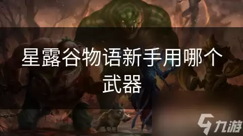 星露谷物语新手选哪个武器