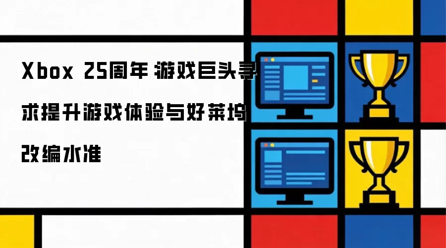 Xbox 25周年：游戏巨头着力提升游戏体验及好莱坞改编水准
