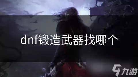 dnf武器锻造找哪个