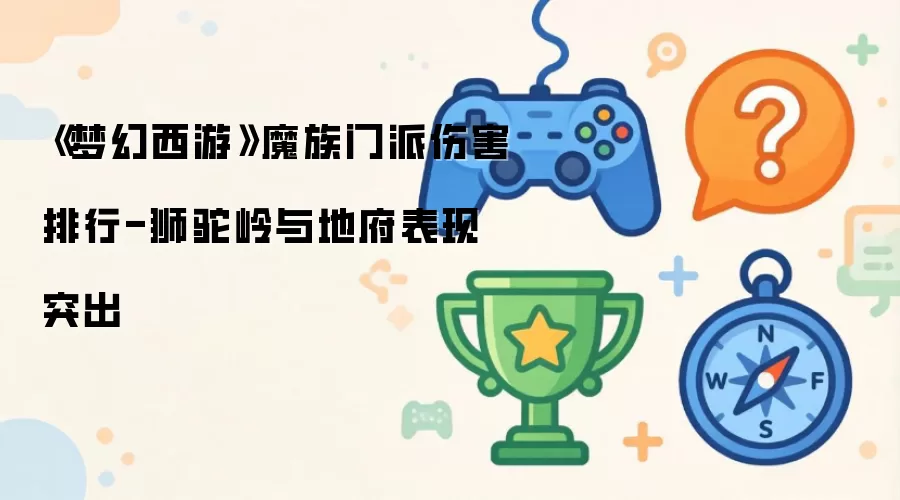《梦幻西游》魔族门派伤害排行：狮驼岭与地府表现突出