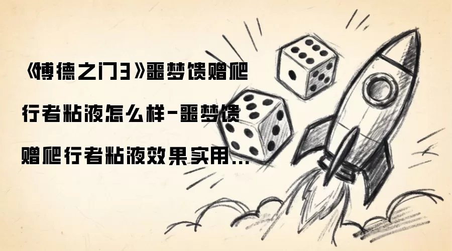 《博德之门3》噩梦馈赠爬行者粘液怎么样-噩梦馈赠爬行者粘液效果实用性分析