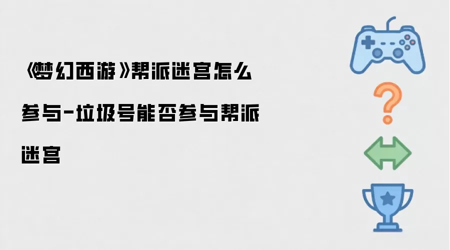《梦幻西游》帮派迷宫怎么参与-垃圾号能否参与帮派迷宫