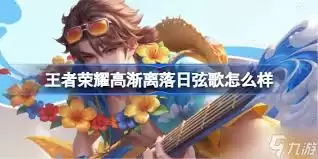 王者高渐离落日弦歌上线时间-王者高渐离落日弦歌何时上线