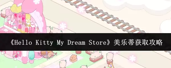 《Hello Kitty My Dream Store》美乐蒂获取指南
