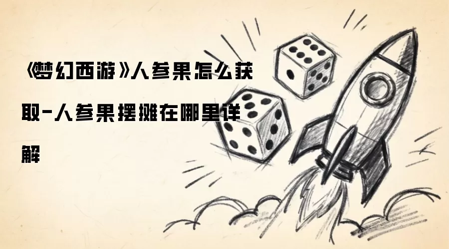 梦幻西游人参果怎么获取-人参果摆摊在哪里详解
