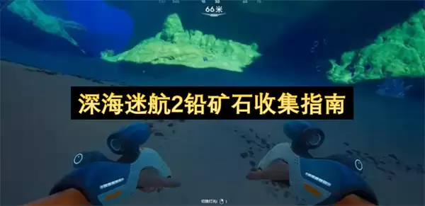 深海迷航2铅矿石采集指南