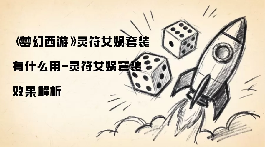《梦幻西游》灵符女娲套装有何用：灵符女娲套装效果解析
