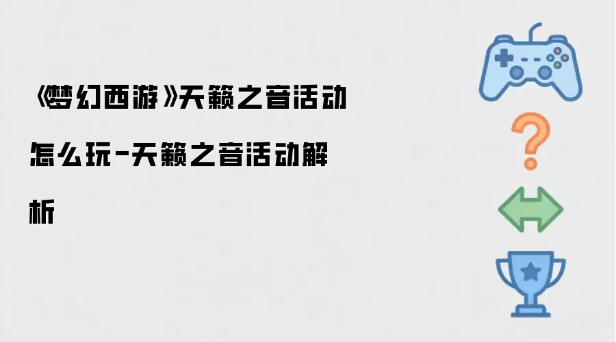 《梦幻西游》天籁之音活动怎么玩：天籁之音活动解析