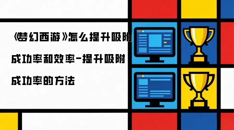 梦幻西游怎么提升吸附成功率和效率-提升吸附成功率的方法