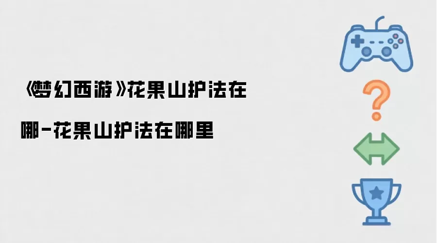《梦幻西游》花果山护法在哪里-花果山护法在哪