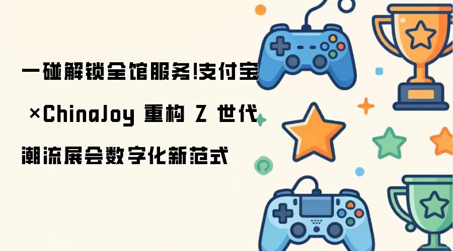 一碰解锁全馆服务！支付宝 X ChinaJoy 重构 Z 世代潮流展会数字化新范式