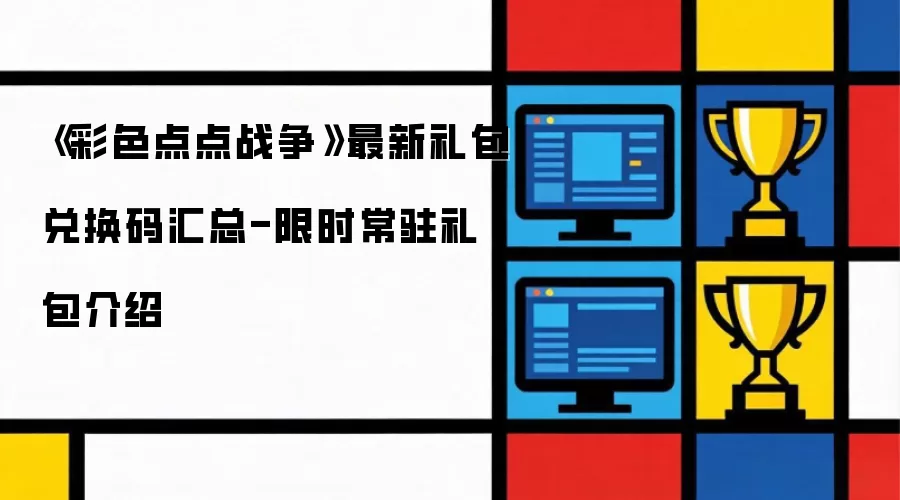 彩色点点战争最新礼包兑换码汇总-限时常驻礼包介绍