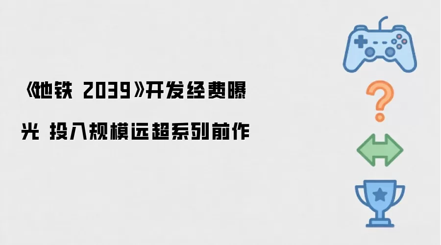 地铁 2039 开发经费曝光 投入规模远超系列前作