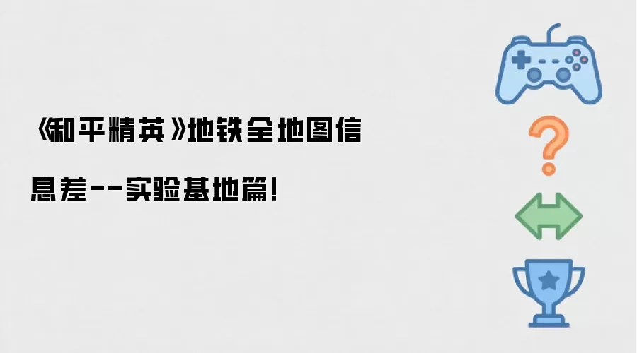 《和平精英》地铁全图信息差--实验基地篇！