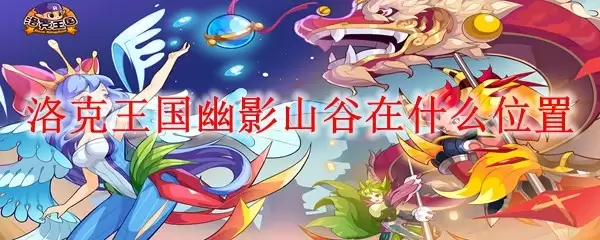 洛克王国幽影山谷到底在什么位置