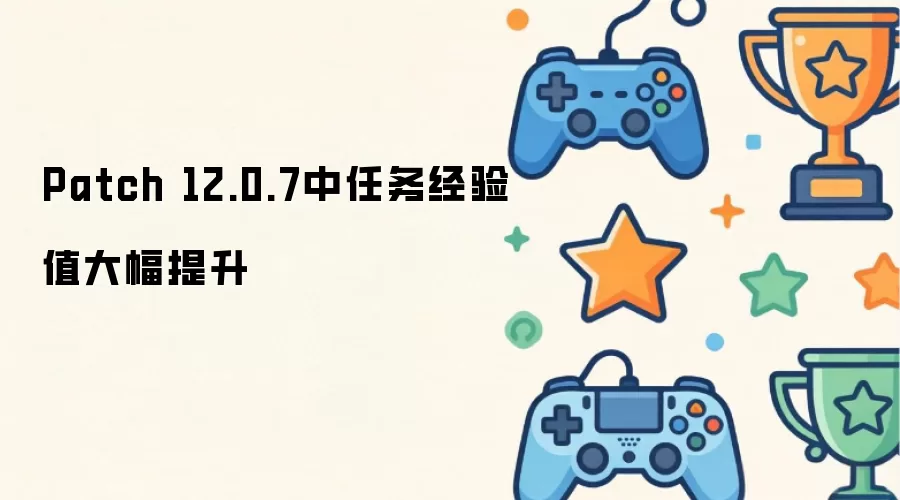 任务经验值在Patch 12.0.7中大幅提升