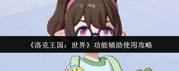 《洛克王国:世界》功能辅助使用攻略