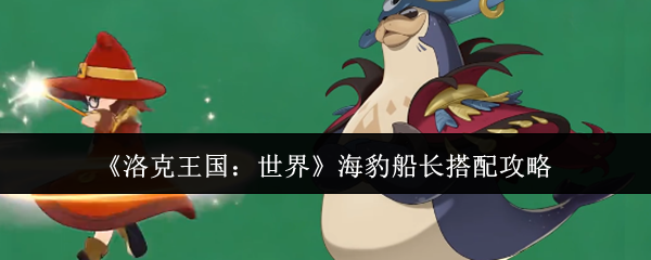 《洛克王国:世界》海豹船长搭配攻略
