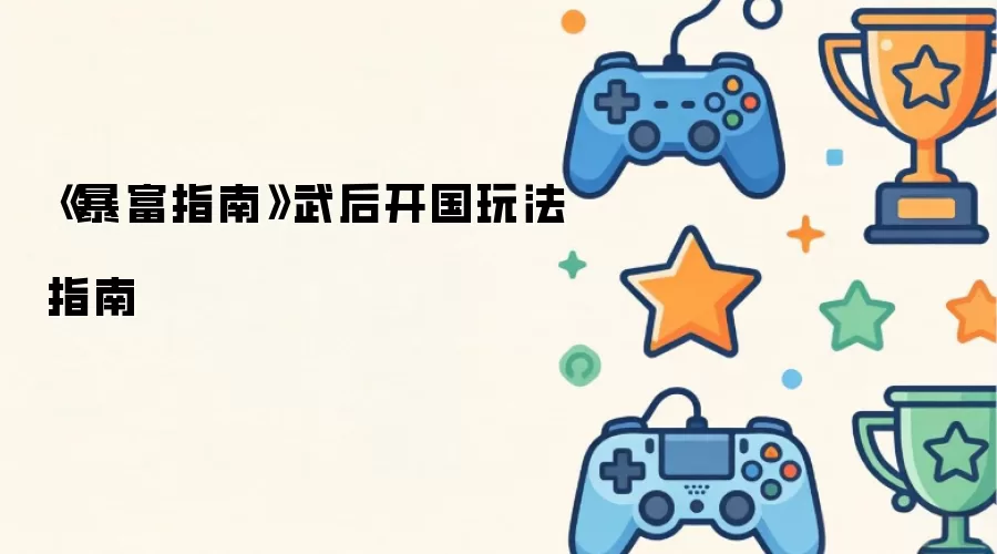 暴富指南武后开国玩法指南
