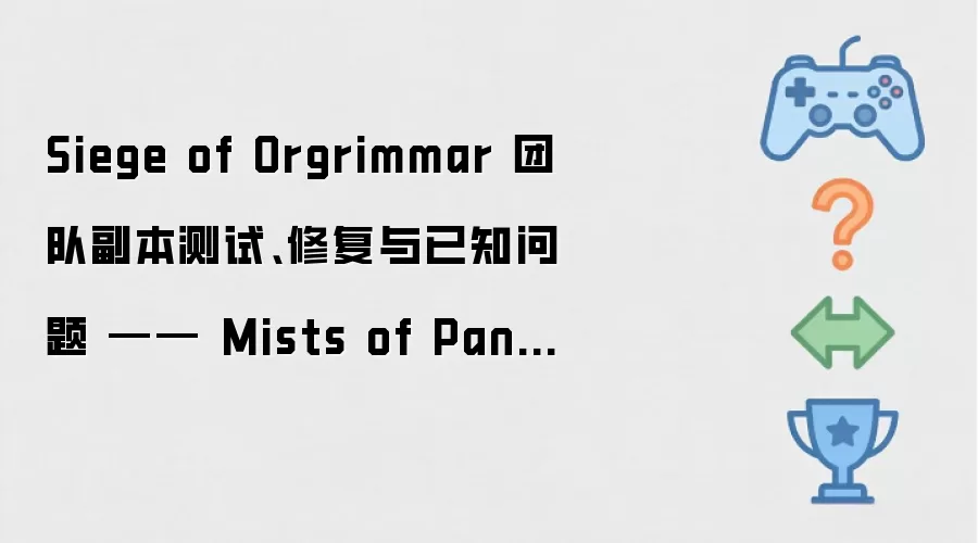 Siege of Orgrimmar 团队副本测试、修复与已知问题 —— Mists of Pandaria Classic PTR 开发日志