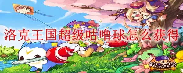洛克王国超级咕噜球怎样获得