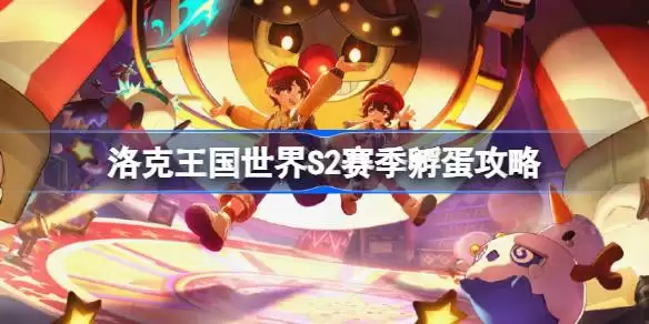 洛克王国世界S2赛季孵蛋攻略 洛克王国世界S2赛季如何孵蛋