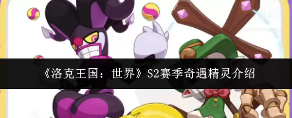 《洛克王国：世界》S2赛季奇遇精灵汇总