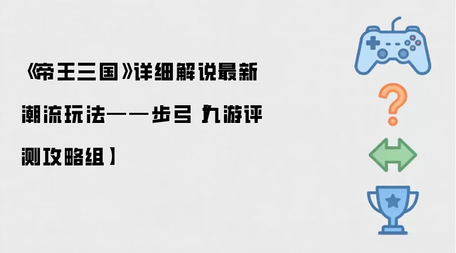 帝王三国详细解说最新潮流玩法——步弓九游评测攻略组