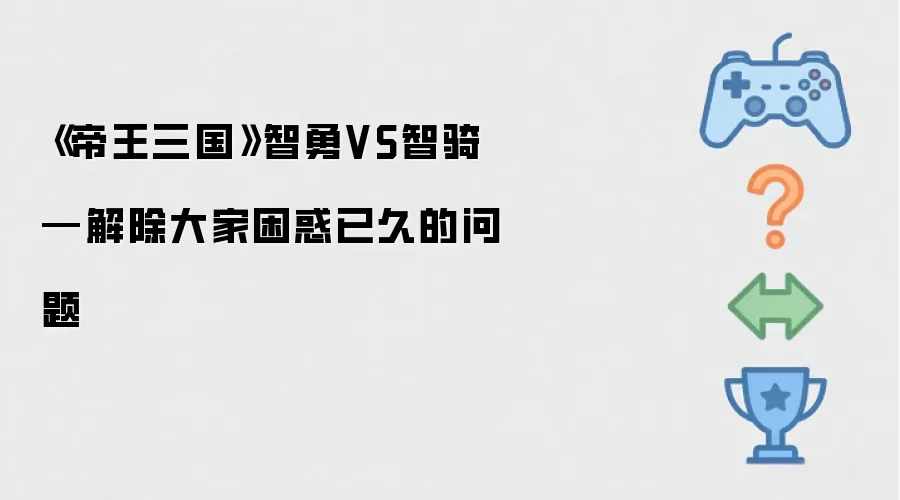 《帝王三国》智勇VS智骑-解除大家困惑已久的问题