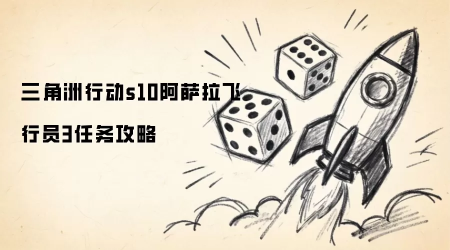 三角洲行动 s10 阿萨拉飞行员3 任务详解