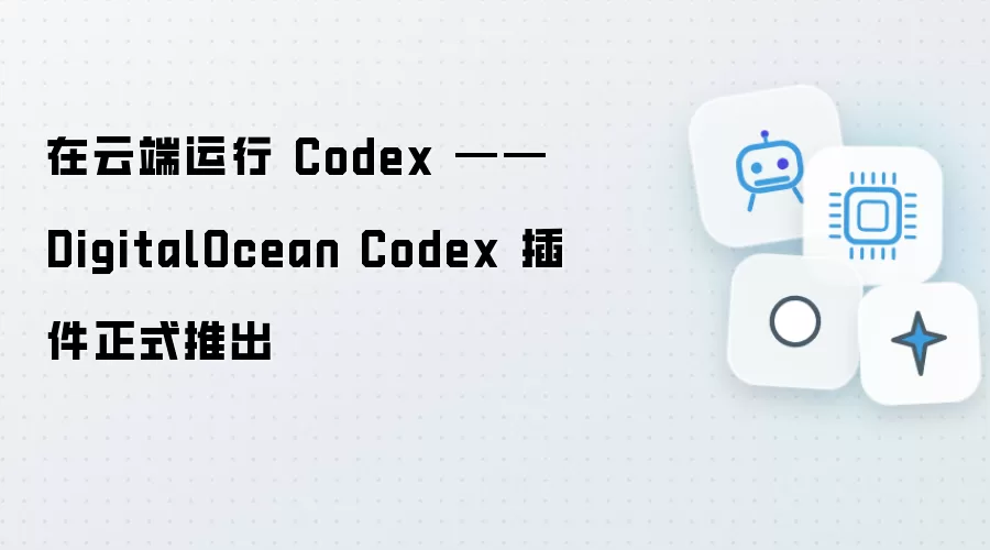 在云端运行 Codex —— DigitalOcean Codex 插件正式上线
