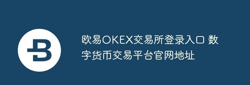 欧易OKEX-ouyi交易所官网登录通道
