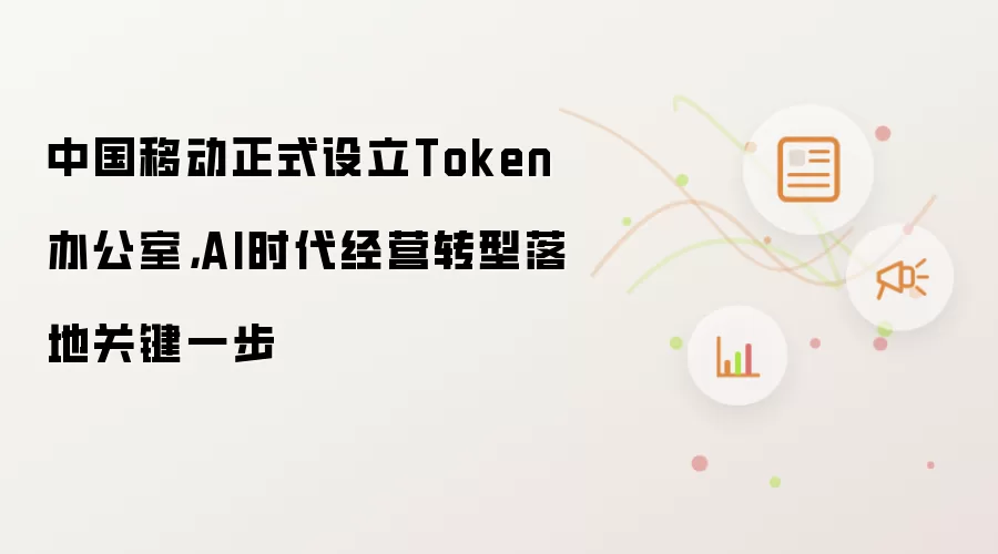 中国移动正式设立Token办公室，AI时代经营转型落地关键一步