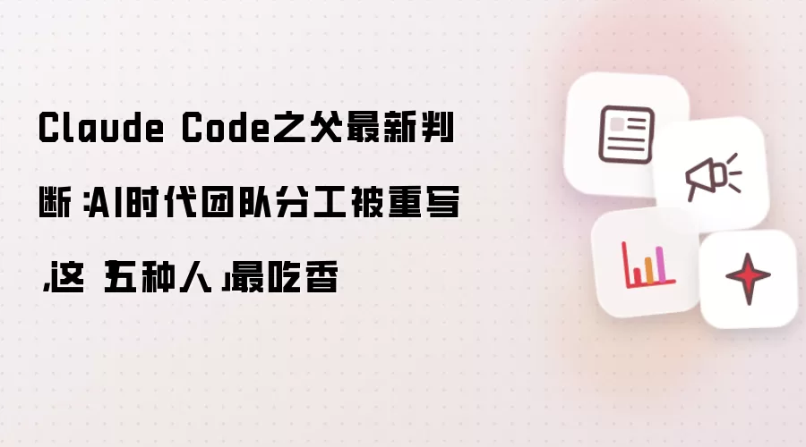Claude Code之父最新判断：AI时代团队分工被重写：这“五种人”最吃香