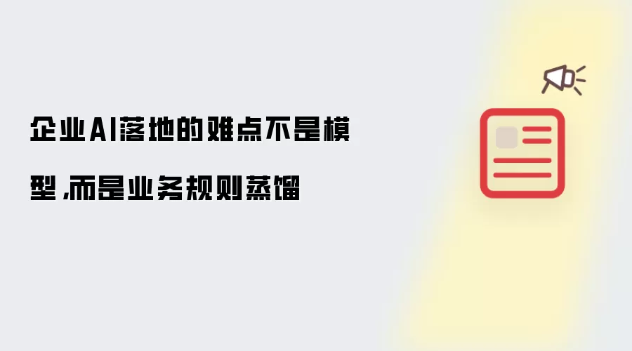 企业AI落地的难点不是模型：而是业务规则蒸馏