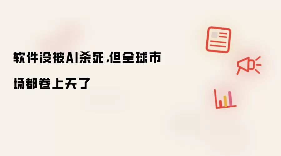 软件没被AI杀死：但全球市场都卷上天了